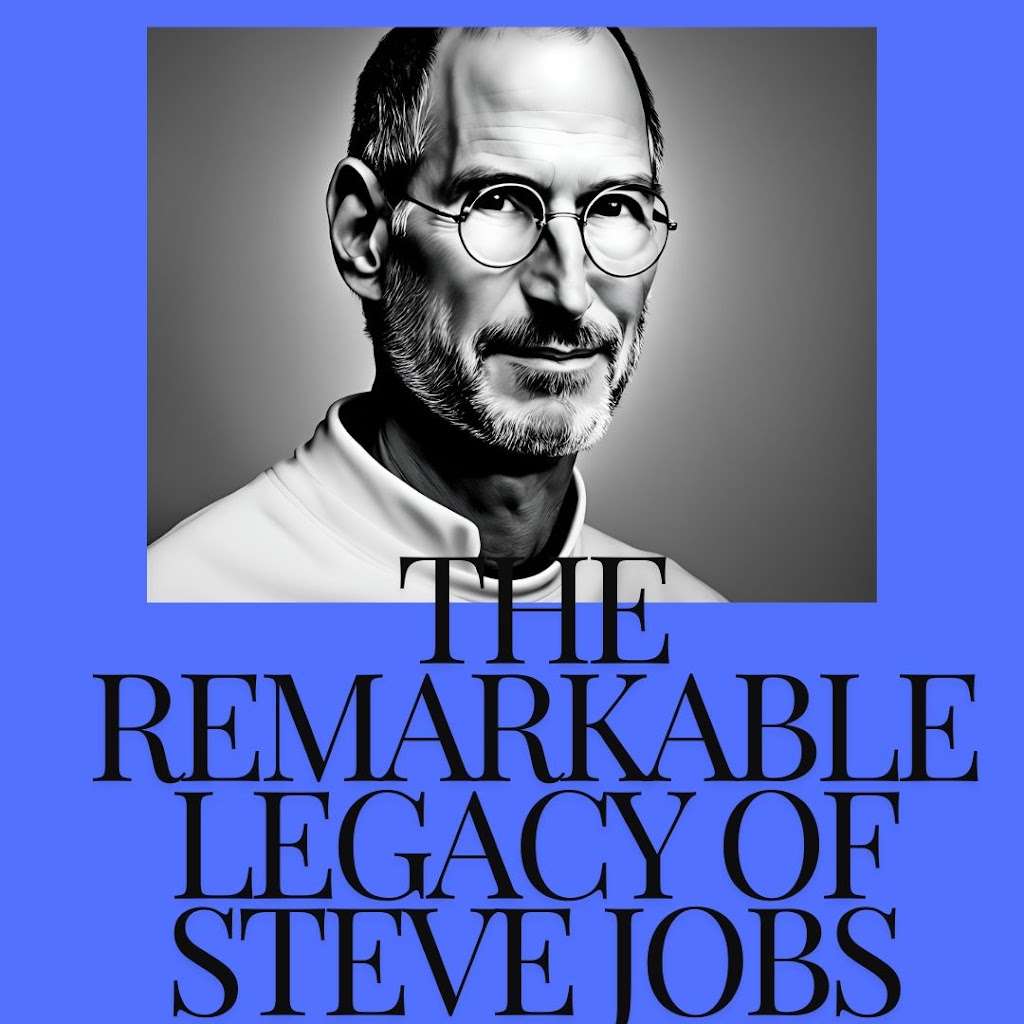 The Remarkable Legacy of Steve Jobs